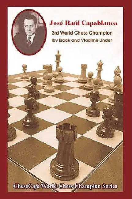 Jose Raul Capablanca: Third World Chess Champion by Isaak Linder