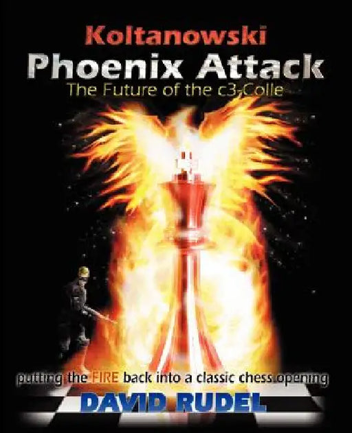 Koltanowski-Phoenix Attack-The Future of the C3-Colle: Putting the Fire Back Into a Classic Chess Opening by David I. Rudel