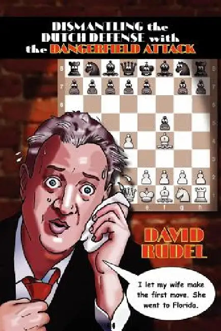 Dismantle the Dutch Defense with the Dangerfield Attack: A New Way to Fight the Stonewall, Classical, Leningrad and Fianchetto Variations of a Popular by David I. Rudel