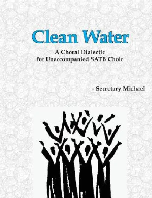 Clean Water: A Choral Dialectic for Unaccompanied SATB Choir by Secretary Michael