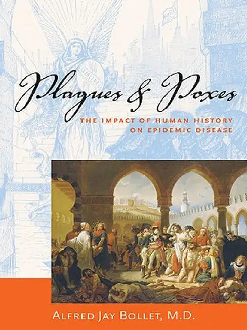 Plagues & Poxes: The Impact of Human History on Epidemic Disease by Alfred Bollet