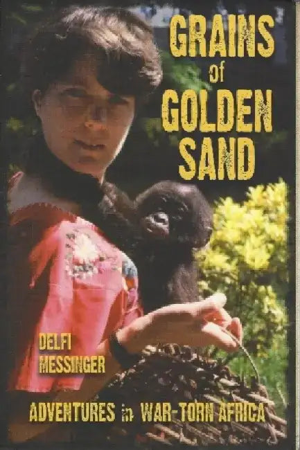 Grains of Golden Sand: Adventures in War-Torn Africa by Delfi Messinger