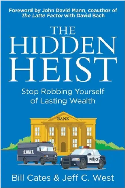 The Hidden Heist: Stop Robbing Yourself of Lasting Wealth by Cates, Bill