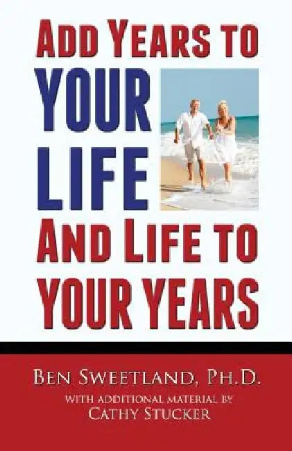 Add Years to Your Life and Life to Your Years: Live a Longer and Better Life by Cathy Stucker