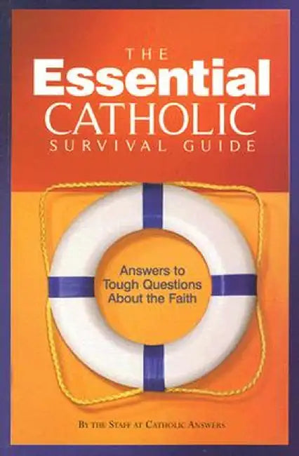 The Essential Catholic Survival Guide: Answers to Tough Questions about the Faith by Catholic Answers