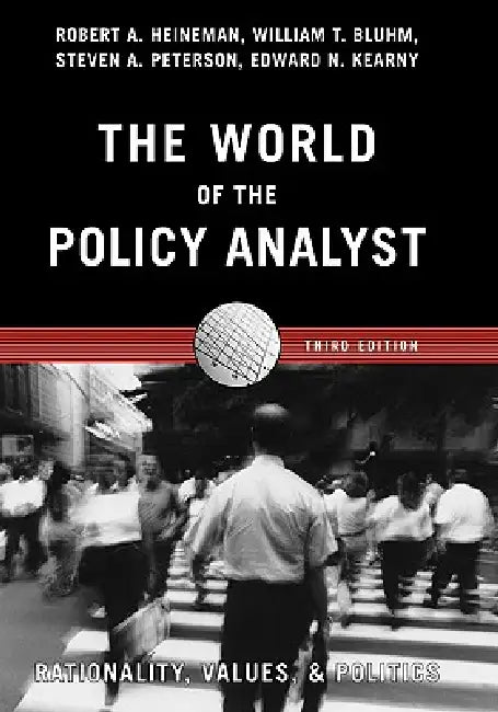 The World of the Policy Analyst: Rationality, Values, and Politics by Robert A. Heineman, Edward N. Kearny, Steven a. Peterson