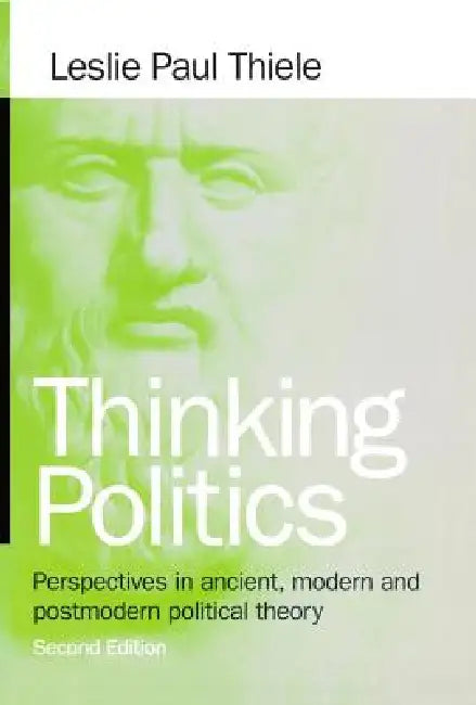 Thinking Politics: Perspectives in Ancient, Modern, and Postmodern Political Theory by Leslie Paul Thiele