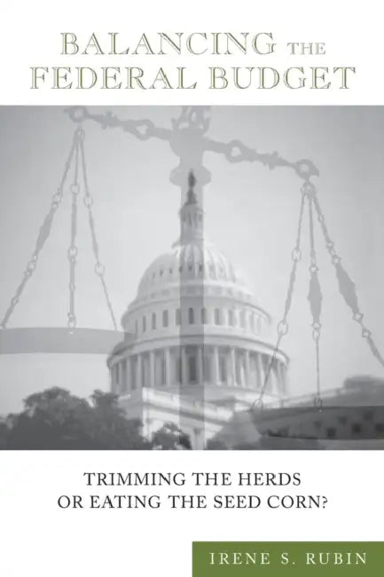 Balancing the Federal Budget: Trimming the Herds or Eating the Seed Corn? by Irene S. Rubin