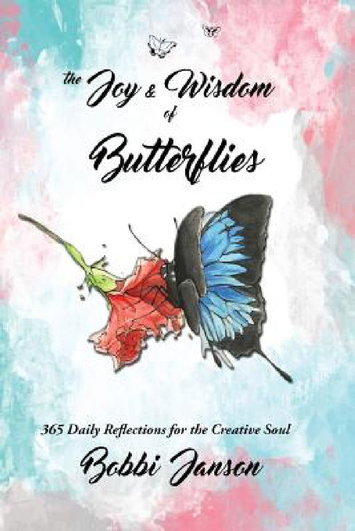 The Joy & Wisdom Of Butterflies: 365 Daily Reflections for the Creative Soul by Bobbi Janson, Brittany Guarino, Larry Feldman