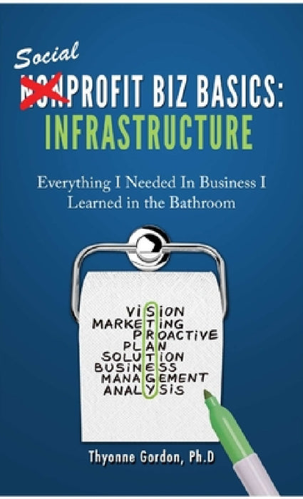 Infrastructure: Social Profit Biz Basics by Ph. D. Thyonne Gordon