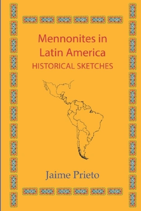 Mennonites in Latin America: Historical Sketches by Jaime Prieto
