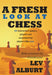 A Fresh Look at Chess: 40 Instructive Games, Played and Annotated by Players Like You by Lev Alburt