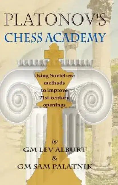 Platonov's Chess Academy: Using Soviet-Era Methods to Improve 21st-Century Openings by Lev Alburt