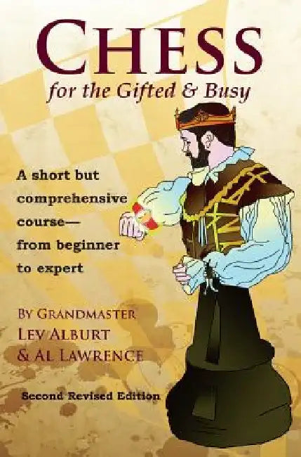 Chess for the Gifted & Busy: A Short But Comprehensive Course from Beginner to Expert by Lev Alburt