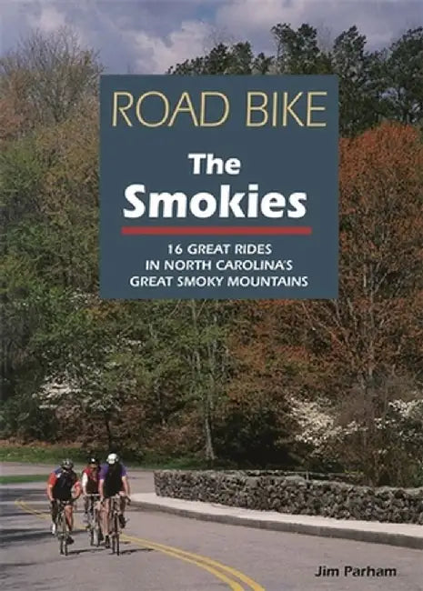 Road Bike the Smokies: 16 Great Rides in North Carolina's Great Smoky Mountains by Jim Parham