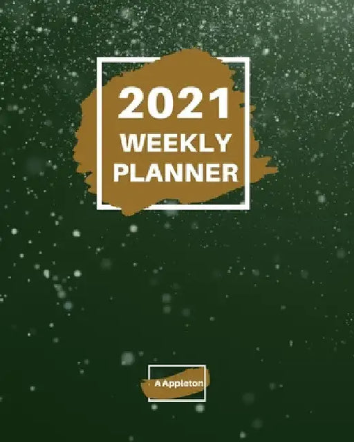 2021 Weekly Planner: 2021 Weekly Planner: 1 year planner to help you organize Beautiful paperback cover 8 X 10 Inch by A. Appleton