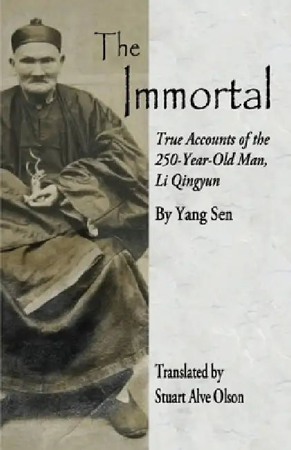 The Immortal: True Accounts of the 250-Year-Old Man, Li Qingyun by Stuart Alve Olson