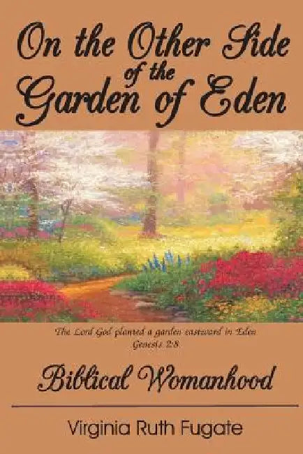 On the Other Side of the Garden of Eden: Biblical Womanhood by J. Richard Fugate