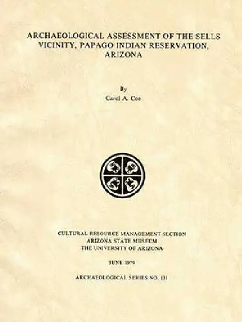 Archaeological Assessment of the Sells Vicinity, Papago Indian Reservation, Arizona by Carol A. Coe