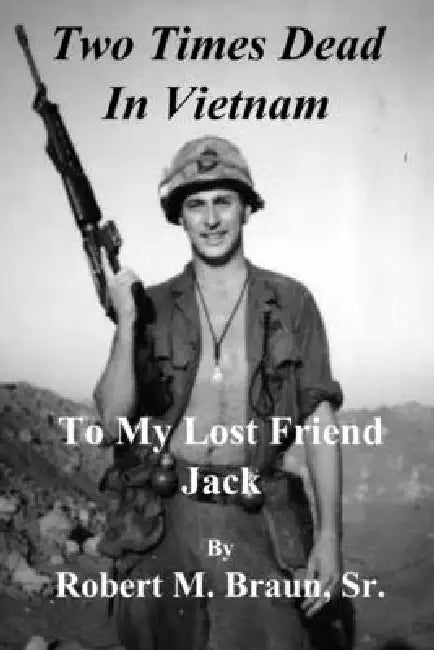 Two Times Dead in Vietnam: To My Lost Friend Jack by Sr. Braun Robert M.