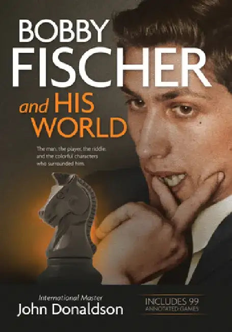 Bobby Fischer and His World: The Man, the Player, the Riddle, and the Colorful Characters Who Surrounded Him. by John Donaldson