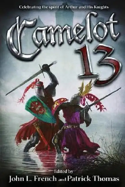 Camelot 13: Celebrating the spirit of Arthur and His Knights by John L. French