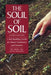 The Soul of Soil: A Soil-Building Guide for Master Gardeners and Farmers by Joseph Smillie