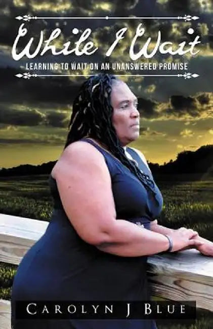 While I Wait: Learning to Wait on an Unanswered Promise by Carolyn Jenkins Blue