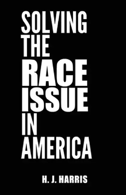 Solving The Race Issue In America by H. J. Harris