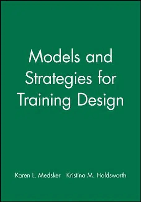 Models and Strategies for Training Design by Karen L. Medsker