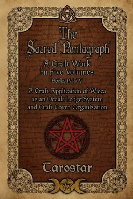 The Sacred Pentagraph: Books IV and V: A Craft Work in Five Volumes by Tarostar 