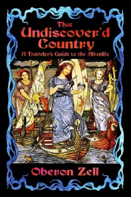 That Undiscover'd Country: A Traveler's Guide to the Afterlife by Oberon Zell