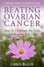Beating Ovarian Cancer: How to Overcome the Odds and Reclaim Your Life by Chris Bledy