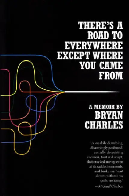 There's a Road to Everywhere Except Where You Came from: A Memoir by Bryan Charles