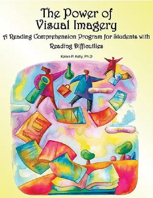 The Power of Visual Imagery: A Reading Comprehension Program for Students with Reading Difficulties by Karen Kelly