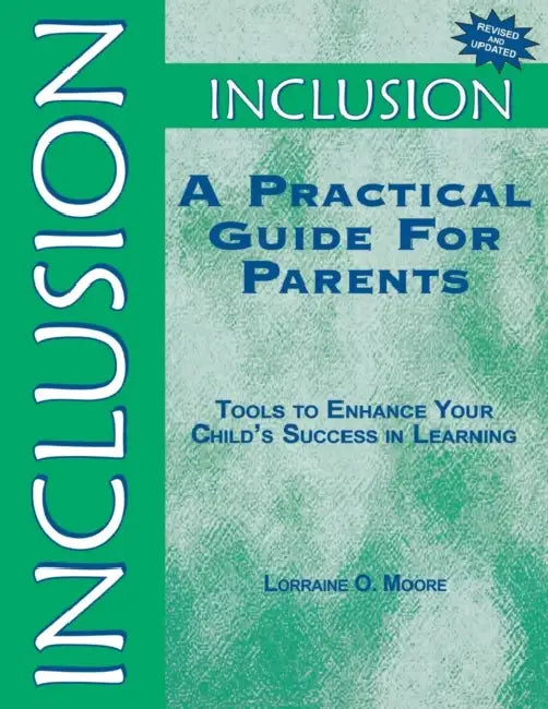Inclusion: A Practical Guide for Parents: Tools to Enhance Your Child's Success in Learning by Lorraine O. Moore