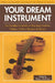 Your Dream Instrument: An Insider's Guide to Buying Violins, Violas, Cellos, Basses & Bows by Megan Westberg