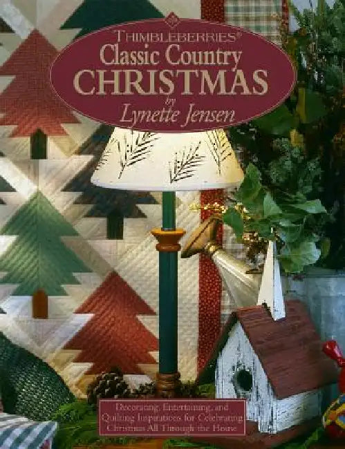 Thimbleberries (R) Classic Country Christmas: Decorating, Entertaining, and Quilting Inspirations for Celebrating Christmas All Through the House by Lynette Jensen
