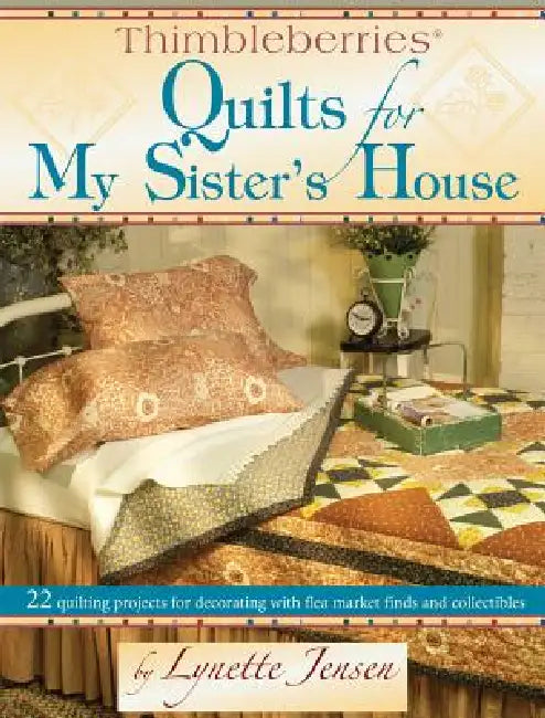Thimbleberries(r) Quilts for My Sister's House: 22 Quilting Projects for Decorating with Flea Market Finds by Lynette Jensen