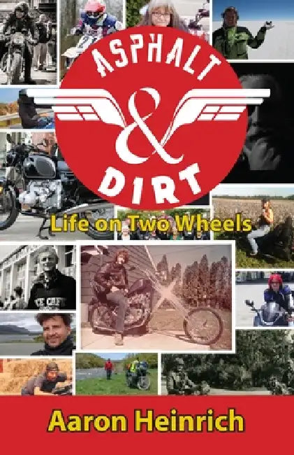 Asphalt & Dirt: Life on Two Wheels by Aaron Heinrich