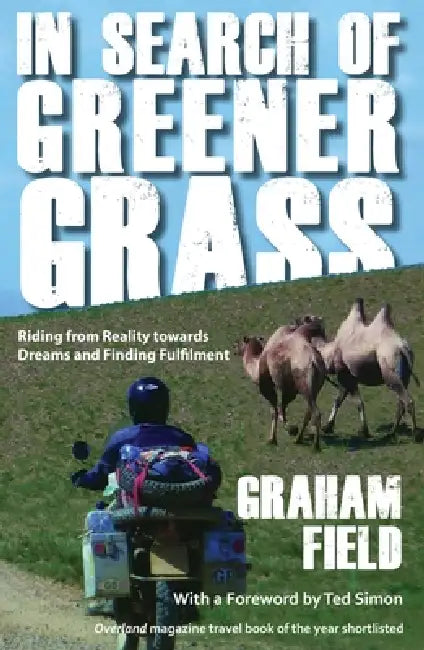 In Search of Greener Grass: Riding from Reality Towards Dreams and Finding Fulfilment by Graham Field