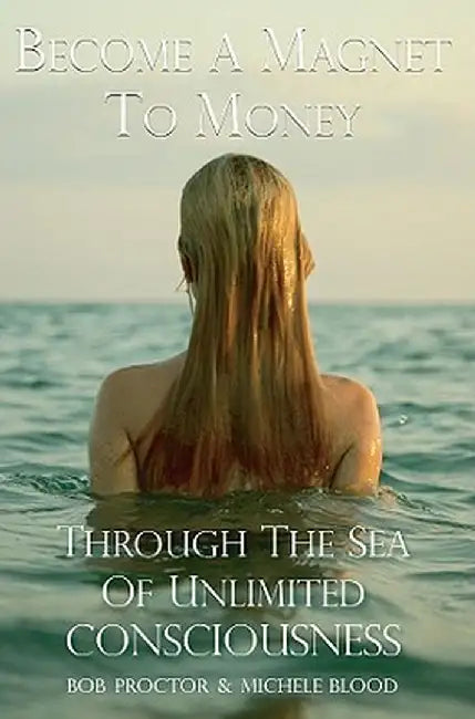 Become a Magnet to Money Through the Sea of Unlimited Consciousness by Michele Blood