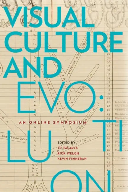 Visual Culture and Evolution: An Online Symposium by Rick Welch, Kevin Finneran, Jd Talasek