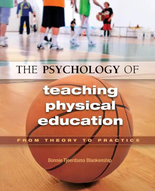 The Psychology of Teaching Physical Education: From Theory to Practice by Bonnie Blankenship