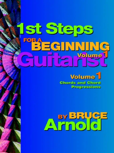 1st Steps for a Beginning Guitarist, Chords and Chord Progressions by Bruce E. Arnold