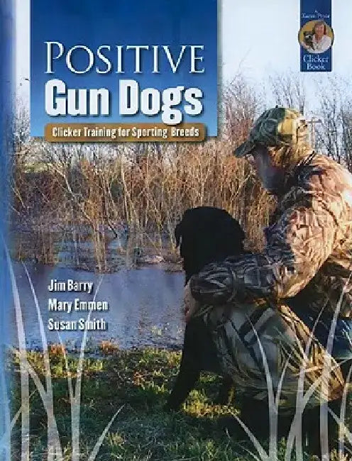 Positive Gun Dogs: Clicker Training for Sports Breeds by Jim Barry