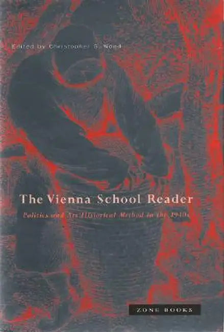 Vienna School Reader: Politics and Art Historical Method in the 1930s by Christopher S. Wood