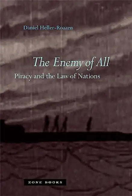 The Enemy of All: Piracy and the Law of Nations by Daniel Heller-Roazen