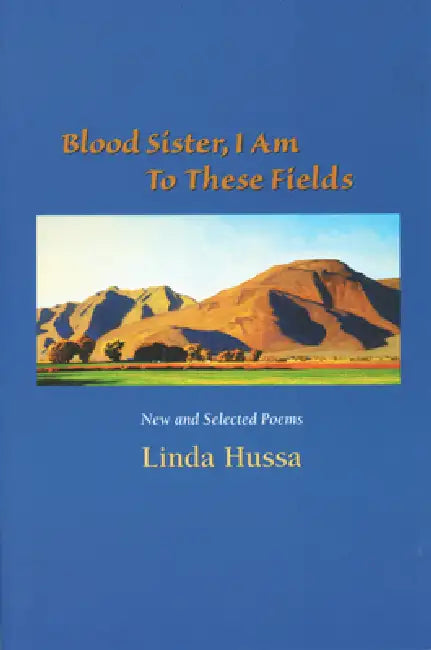 Blood Sister, I Am to These Fields: New and Selected Poems by Linda Hussa