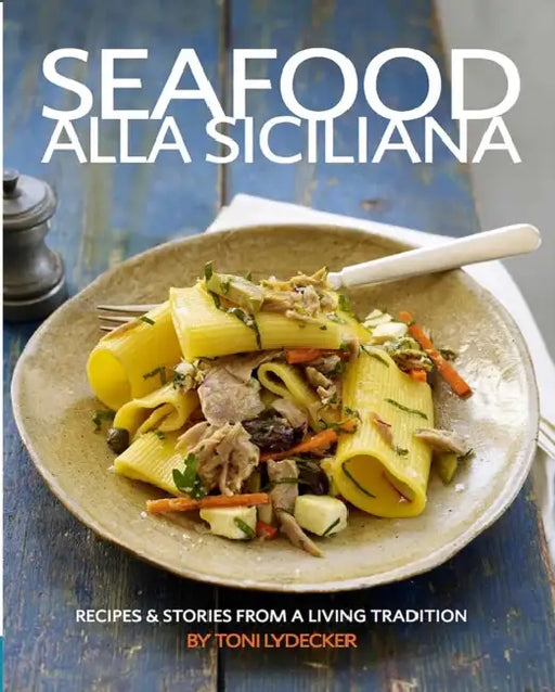 Seafood Alla Siciliana: Recipes and Stories from a Living Tradition by Toni Lydecker